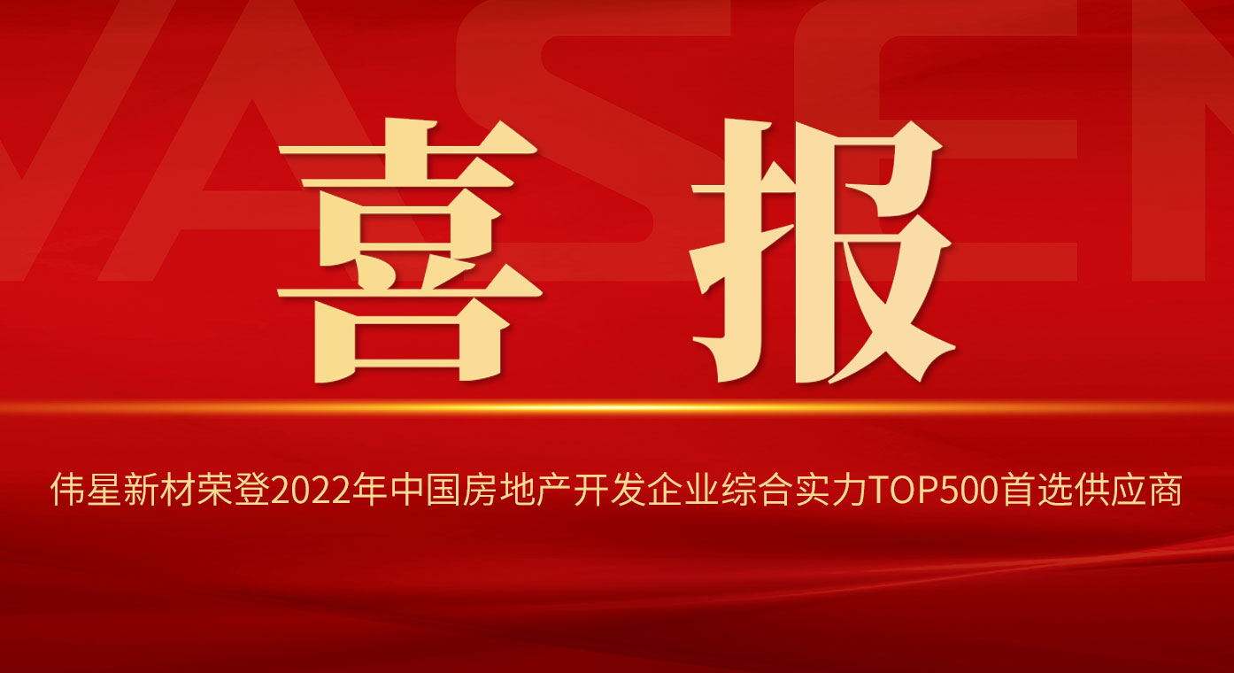 偉星新材榮登2022年中國(guó)房地產(chǎn)開發(fā)企業(yè)綜合實(shí)力TOP500首選供應(yīng)商！