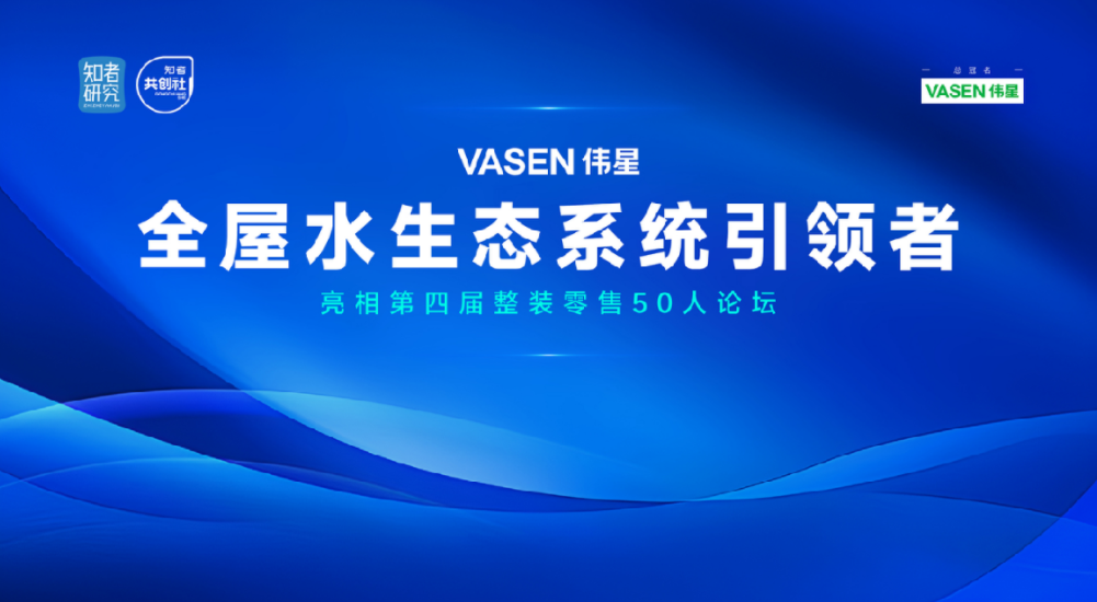 “VASEN偉星全屋水生態(tài)”亮相第四屆整裝零售50人論壇